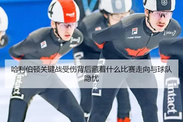 哈利伯顿关键战受伤背后藏着什么比赛走向与球队隐忧